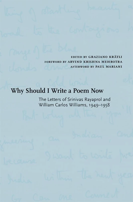 Why Should I Write a Poem Now: The Letters of Srinivas Rayaprol and William Carlos Williams, 1949-1958 (Recencies Series: Research and Recovery in Twentieth-Century American Poetics)