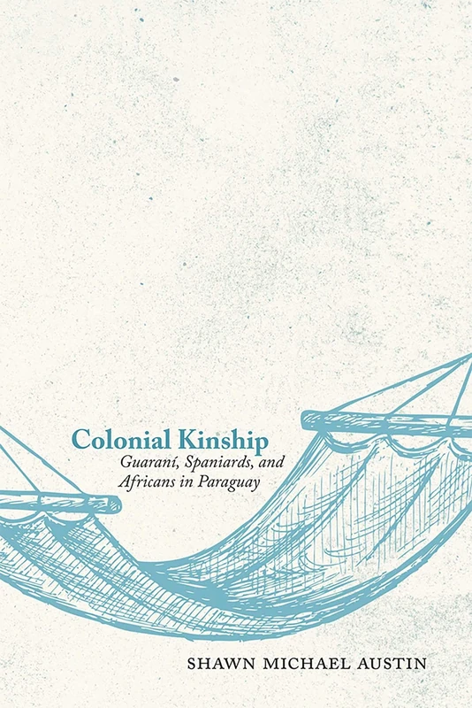 Colonial Kinship: Guaraní, Spaniards, and Africans in Paraguay