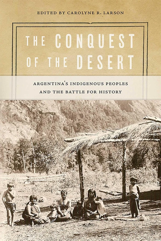 The Conquest of the Desert: Argentina's Indigenous Peoples and the Battle for History (Dialogos Series)