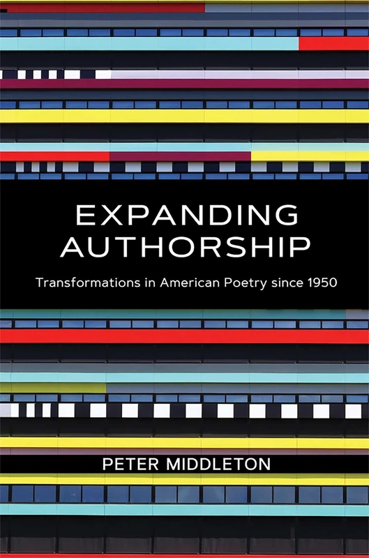 Expanding Authorship: Transformations in American Poetry Since 1950 (Recencies Series: Research and Recovery in Twentieth-Century American Poetics)