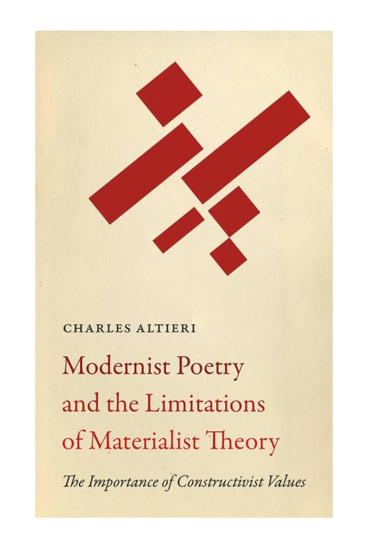 Modernist Poetry and the Limitations of Materialist Theory: The Importance of Constructivist Values (Recencies Series: Research and Recovery in Twentieth-Century American Poetics)