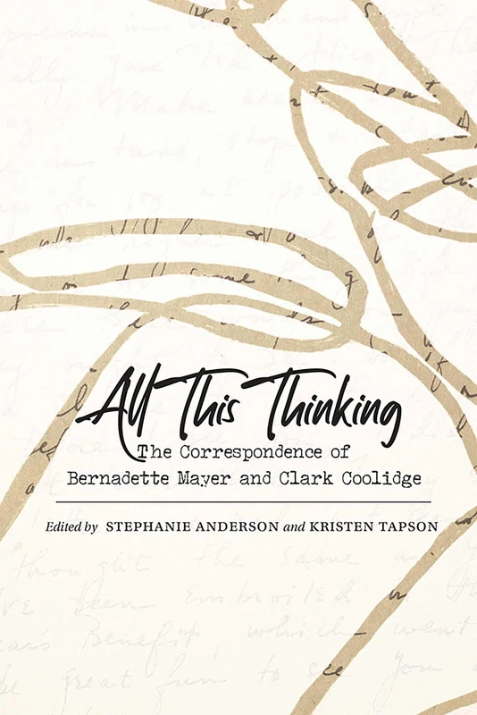 All This Thinking: The Correspondence of Bernadette Mayer and Clark Coolidge (Recencies Series: Research and Recovery in Twentieth-Century American Poetics)