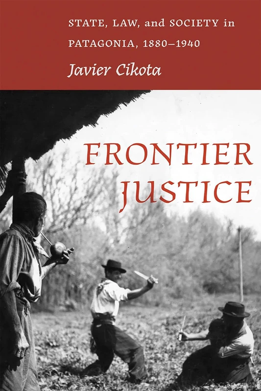 Frontier Justice: State, Law, and Society in Patagonia, 1880-1940 (Diálogos Series) - Image 1