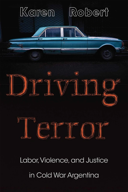 Driving Terror: Labor, Violence, and Justice in Cold War Argentina (Diálogos Series)