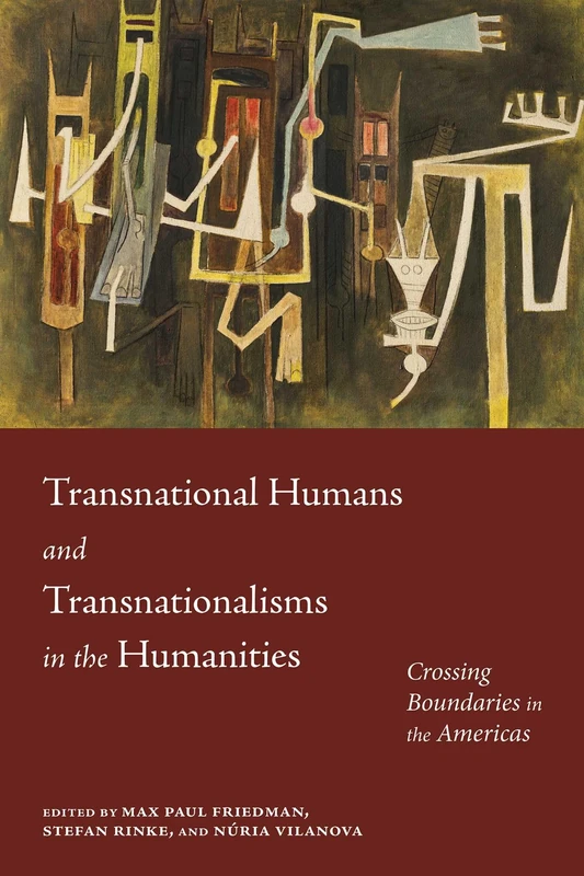 Transnational Humans and Transnationalisms in the Humanities: Crossing Boundaries in the Americas (The Americas in the World Series)