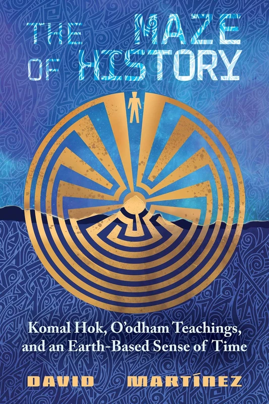 The Maze of History: Komal Hok, O'odham Teachings, and an Earth-Based Sense of Time - Image 1
