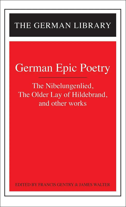 German Epic Poetry: The Nibelungenlied, The Older Lay of Hildebrand, and other works: "The Lay of Hildebrand", "The Nibelungslied" and Other Works: Vol 1 (German Library S.)