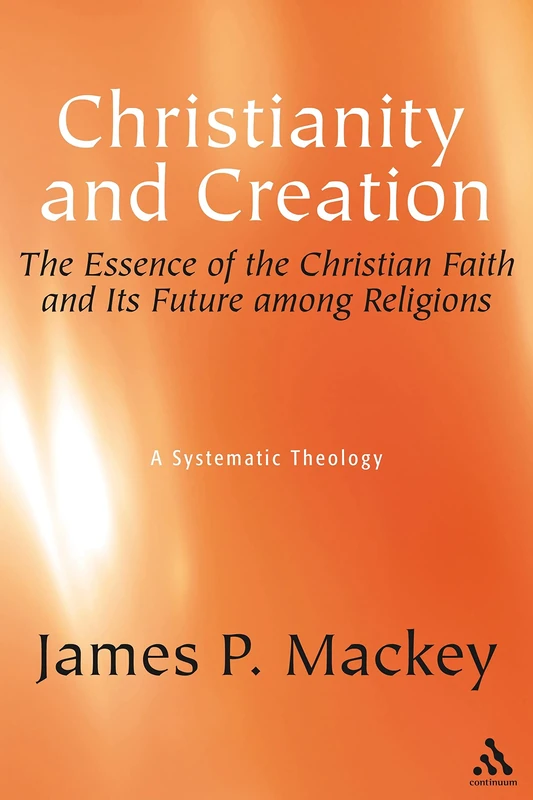 Christianity and Creation: The Essence of the Christian Faith and Its Future Among Religions