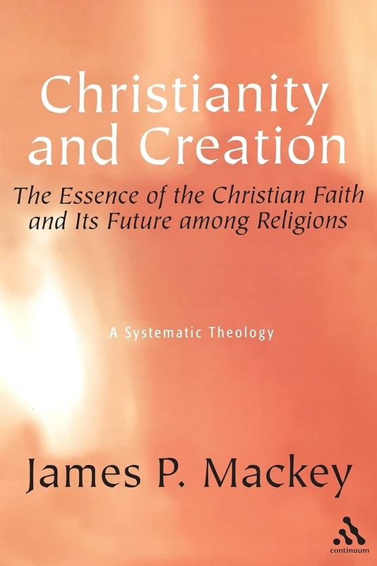 Christianity and Creation: The Essence Of The Christian Faith And Its Future Among Religions