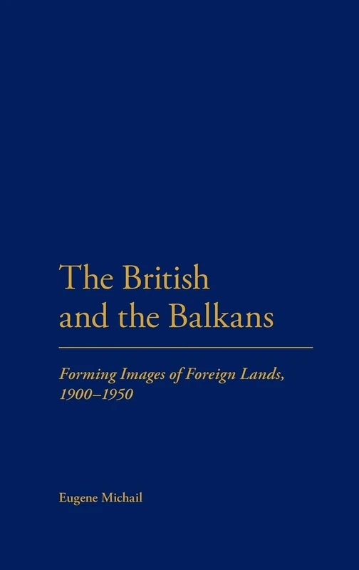 The British and the Balkans: Forming Images of Foreign Lands, 1900-1950