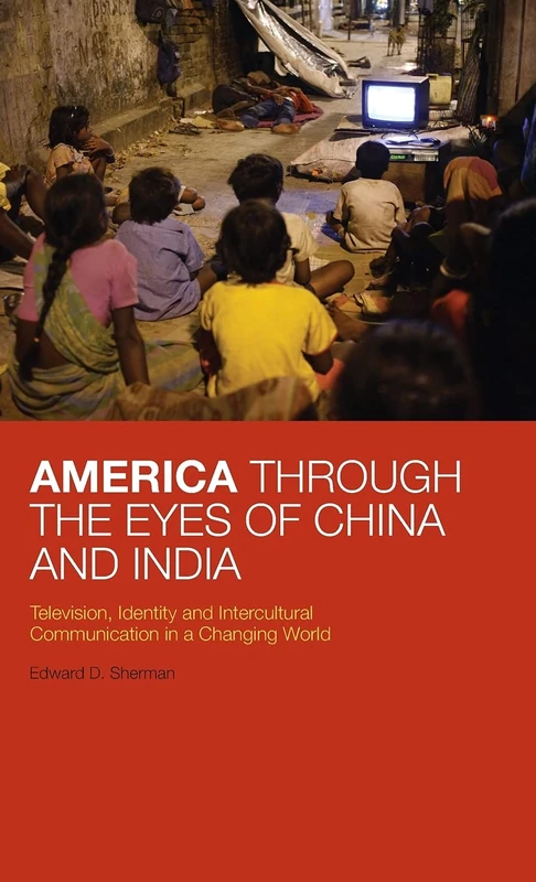 America Through the Eyes of China and India: Television, Identity, and Intercultural Communication in a Changing World