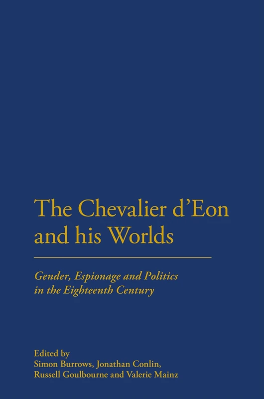 The Chevalier d'Eon and His Worlds: Gender, Espionage and Politics in the Eighteenth Century