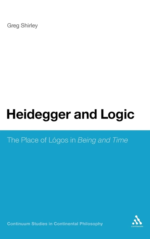 Heidegger and Logic: The Place of Logos in Being and Time (Continuum Studies in Continental Philosophy): 71