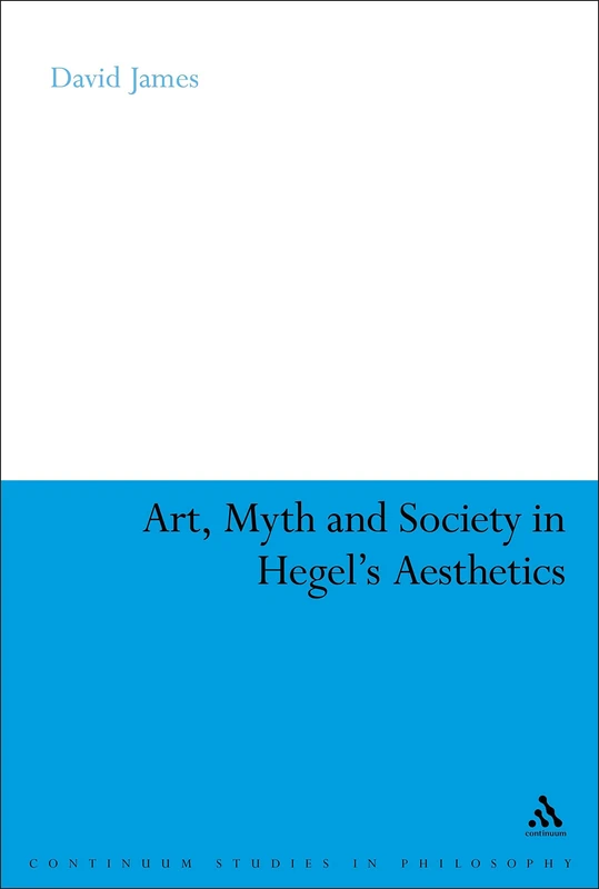 Art, Myth and Society in Hegel's Aesthetics (Continuum Studies in Philosophy): 56