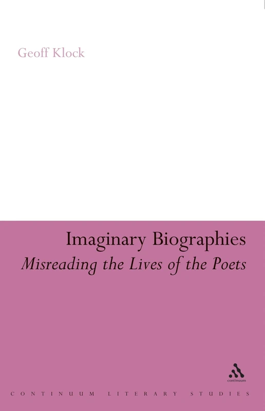 Imaginary Biographies: Misreading the Lives of the Poets (Continuum Literary Studies)