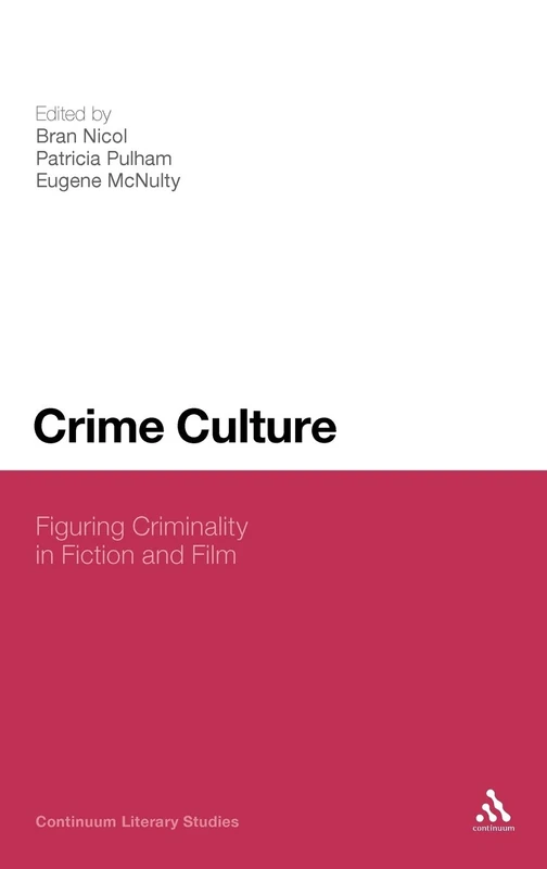 Crime Culture: Figuring Criminality in Fiction and Film (Continuum Literary Studies)
