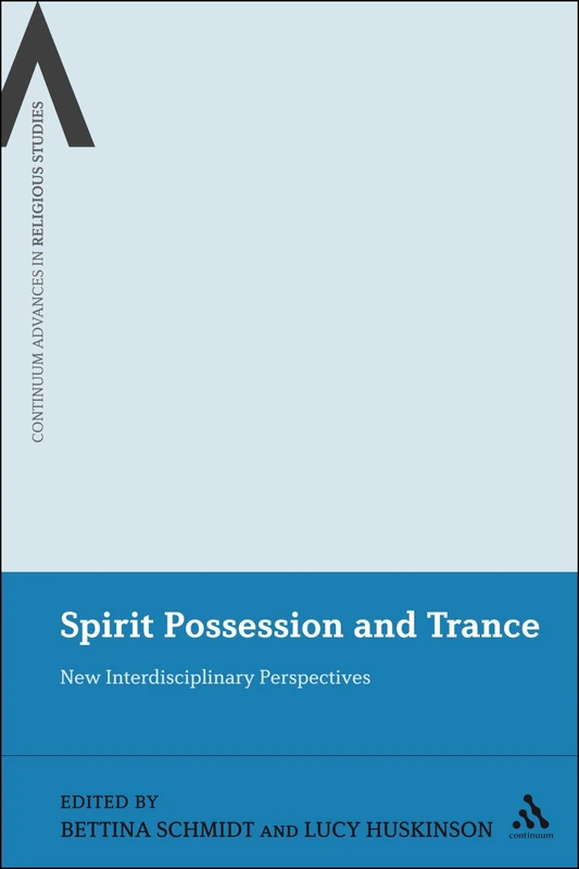 Spirit Possession and Trance: New Interdisciplinary Perspectives: 7 (Continuum Advances in Religious Studies)