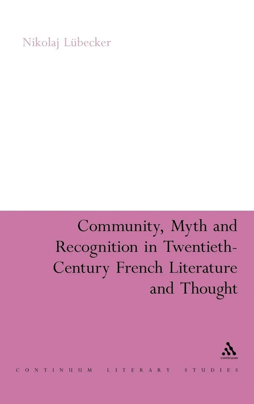 Community, Myth and Recognition in 20th Century French Literature and Thought (Continuum Literary Studies)