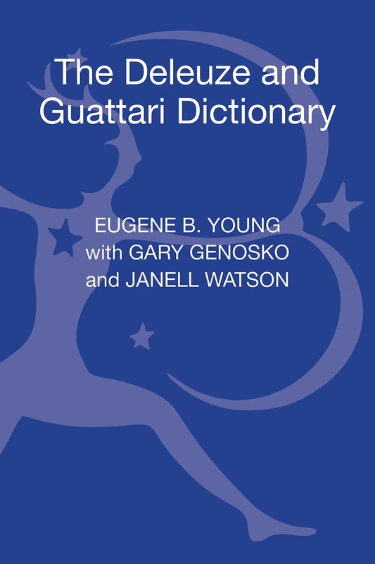 The Deleuze and Guattari Dictionary (Bloomsbury Philosophy Dictionaries)