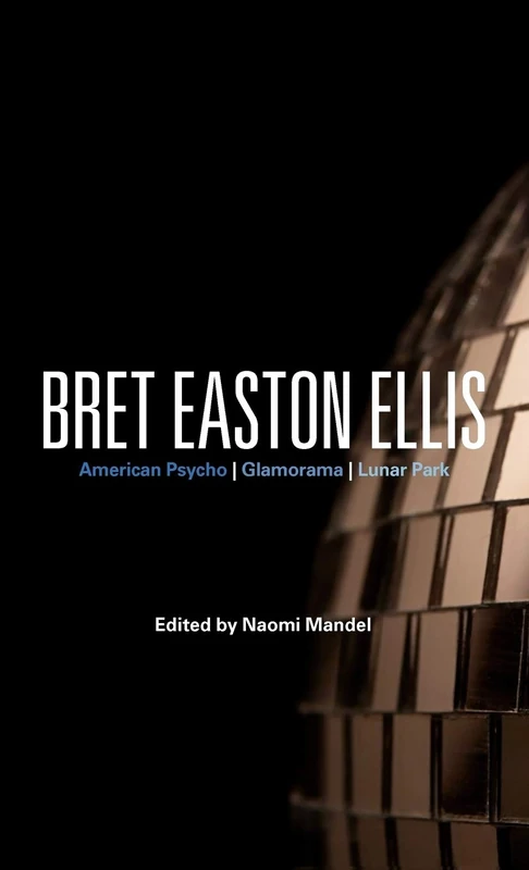 Bret Easton Ellis: American Psycho, Glamorama, Lunar Park (Continuum Studies in Contemporary North America Fiction)