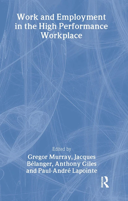 Work and Employment in the High Performance Workplace (Routledge Studies in Employment and Work Relations in Context)