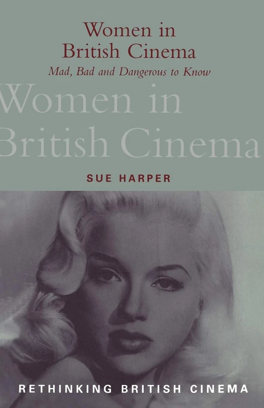 Women in British Cinema: Mad, Bad and Dangerous to Know (Rethinking British Cinema S.)