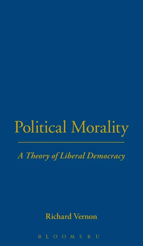 Political Morality: A Theory of Liberal Democracy (Political Theory & Contemporary Politics S.)