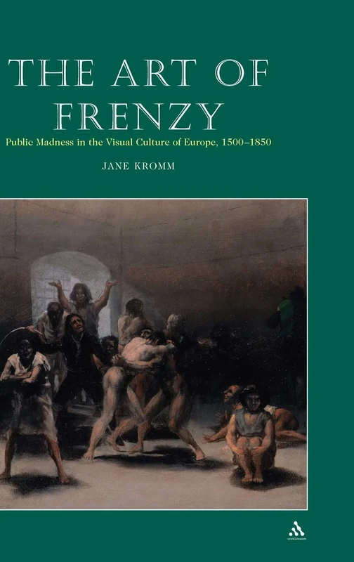 The Art of Frenzy: Public Madness in the Visual Culture of Europe: Public Madness in the Visual Culture of Europe, 1500-1850 - Image 1