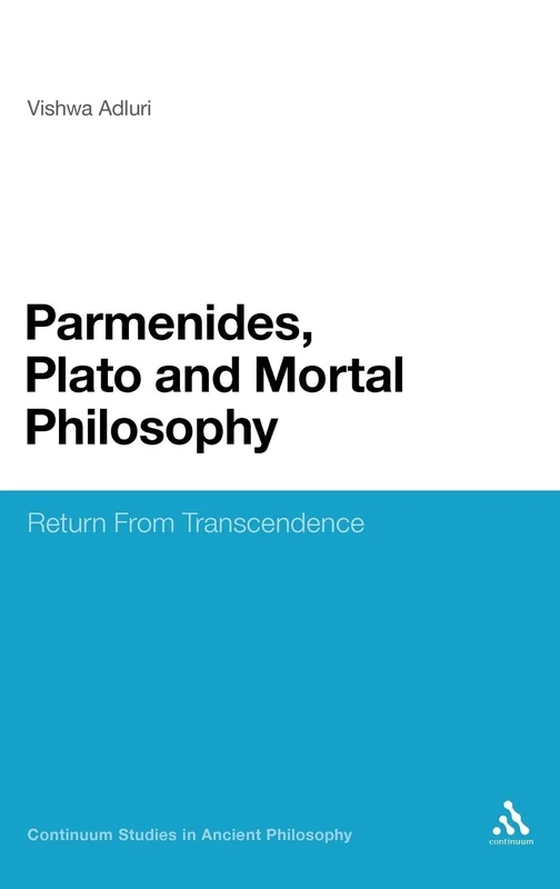 Parmenides, Plato and Mortal Philosophy: Return from Transcendence (Continuum Studies in Ancient Philosophy): 9