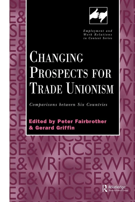Changing Prospects for Trade Unionism: Comparisons between Six Countries (Routledge Studies in Employment and Work Relations in Context)
