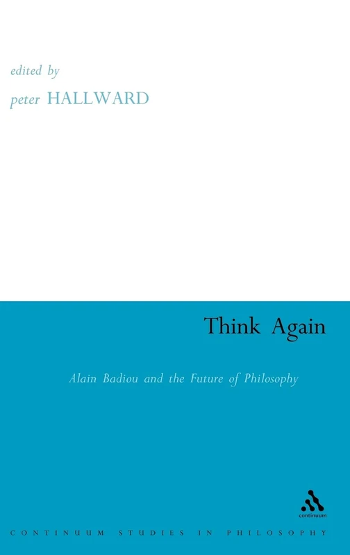 Think Again: Alain Badiou and the Future of Philosophy (Athlone Contemporary European Thinkers S.)