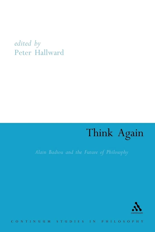 Think Again: Alain Badiou and the Future of Philosophy (Athlone Contemporary European Thinkers S.)