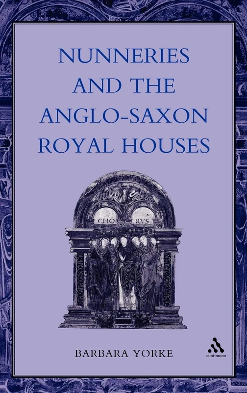 Nunneries and the Anglo-Saxon Royal Houses (Women, Power & Politics S.)