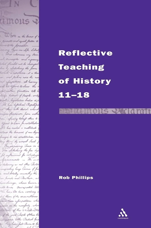 Reflective Teaching of History 11-18: Meeting Standards and Applying Research (Continuum studies in reflective practice & research)