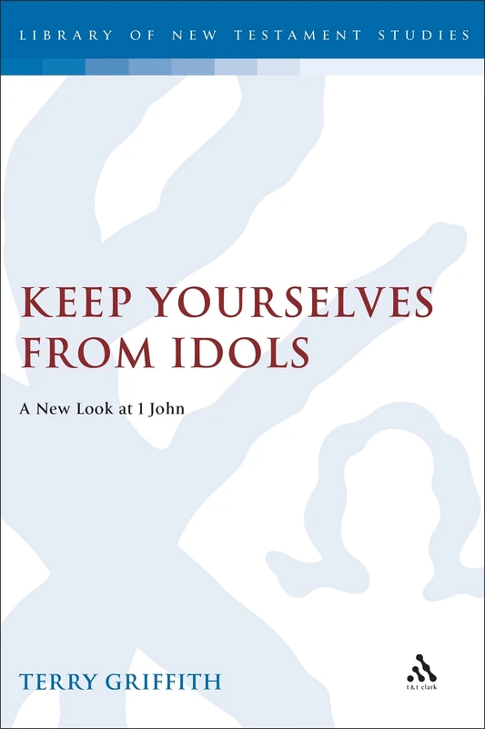 Keep Yourselves From Idols: A New Look at 1 John (The Library of New Testament Studies)