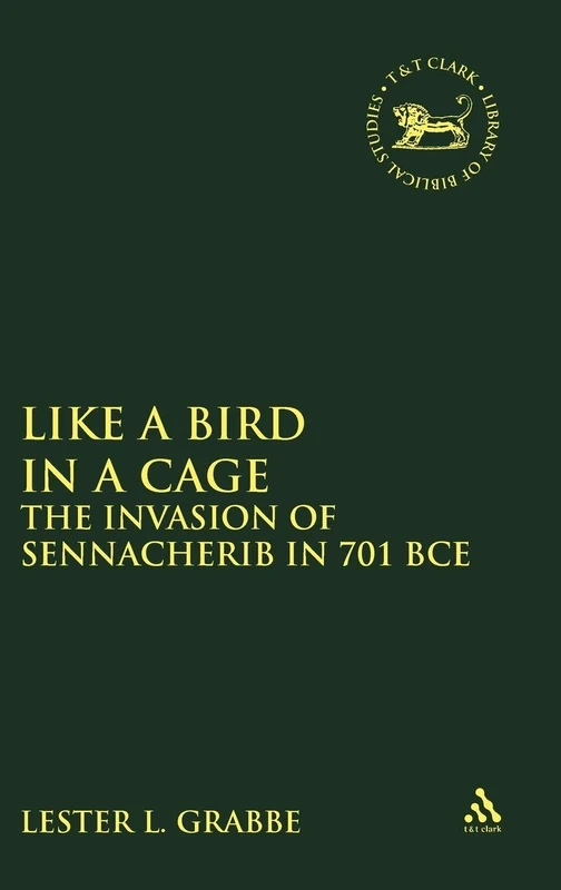 Like a Bird in a Cage: The Invasion of Sennacherib in 701 BCE: 363 (The Library of Hebrew Bible/Old Testament Studies)