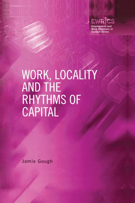 Work, Locality and the Rhythms of Capital: The Labour Process Reconsidered (Routledge Studies in Employment and Work Relations in Context) - Image 1