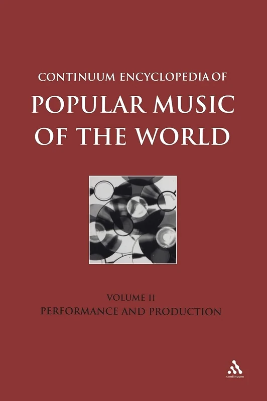 Continuum Encyclopedia of Popular Music of the World: Production and Performance v. 2 (Continuum Encyclopedia of Popular Music of the World): Performance and Production