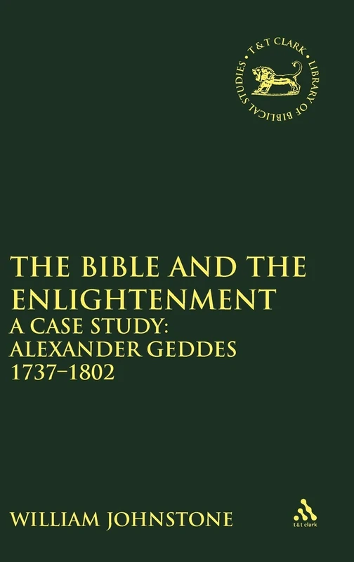 The Bible and the Enlightenment: A Case Study: Alexander Geddes 1737-1802: 377 (The Library of Hebrew Bible/Old Testament Studies)