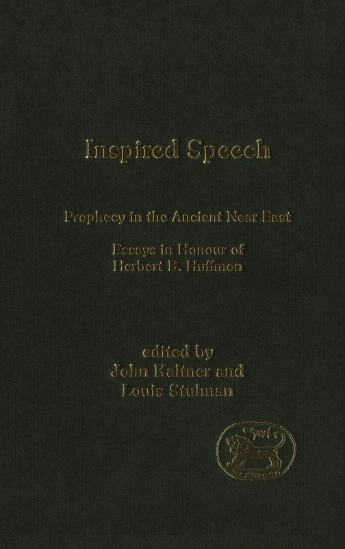 Inspired Speech: Prophecy in the Ancient Near East Essays in Honor of Herbert B. Huffmon: v. 378 (The Library of Hebrew Bible/Old Testament Studies)