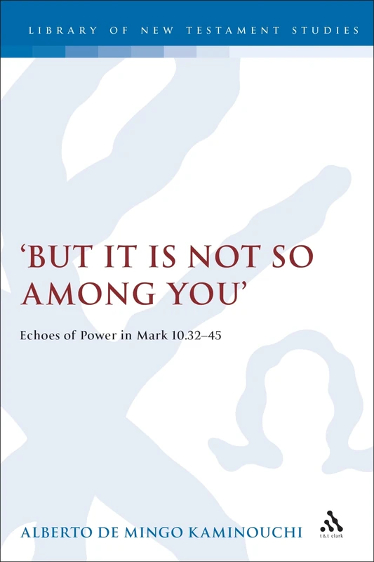 But It Is Not So Among You: Echoes of Power in Mark 10.32-45 (Journal for the Study of the Old Testament Supplement Series): Vol 249 (The Library of New Testament Studies)