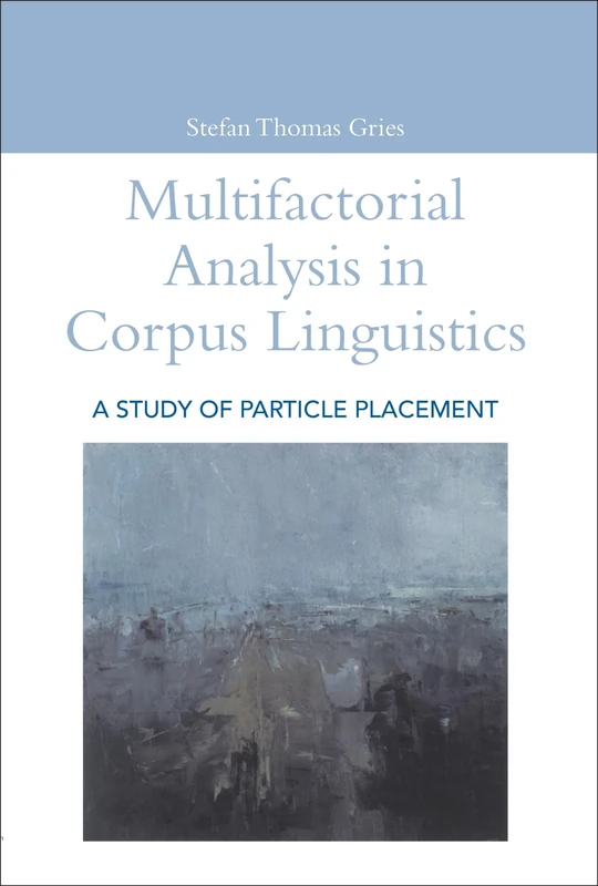 Multifactorial Analysis in Corpus Linguistics: A Study of Particle Placement (Open Linguistics)