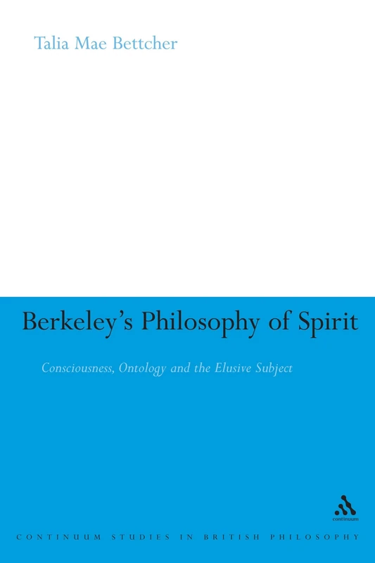 Berkeley's Philosophy of Spirit: Consciousness, Ontology and the Elusive Subject (Continuum Studies in British Philosophy)