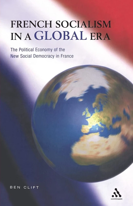 French Socialism in a Global Era: The Political Economy of the New Social Democracy in France (Politics, Culture & Society in the New Europe) - Image 1