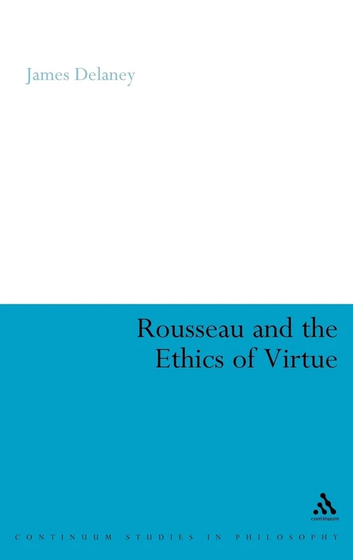Rousseau and the Ethics of Virtue: 14 (Continuum Studies in Philosophy)