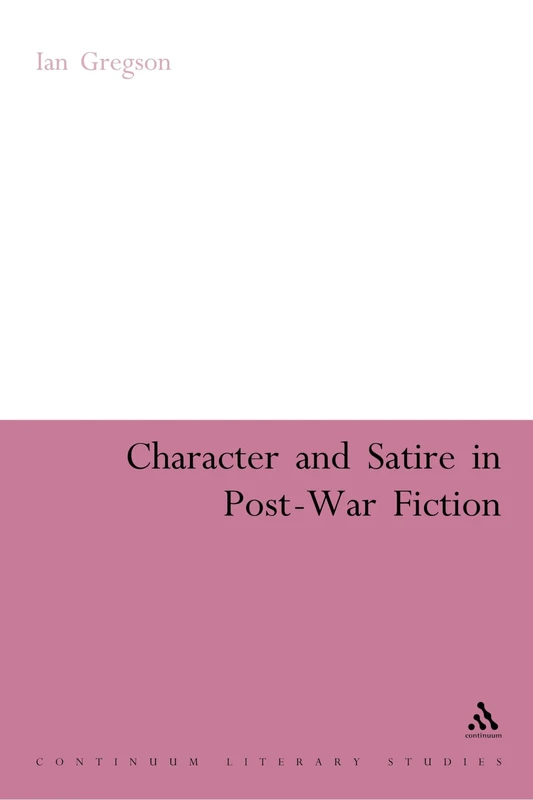 Character and Satire in Post War Fiction (Continuum Literary Studies)
