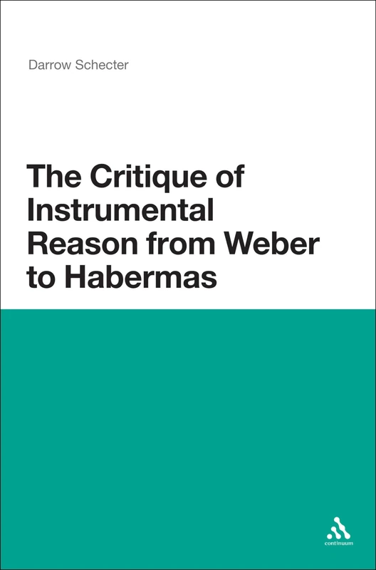 The Critique of Instrumental Reason from Weber to Habermas