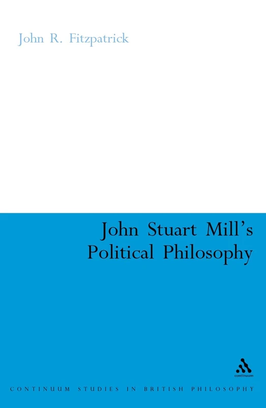 Mill's Political Philosophy - Continuum Studies in British Philosophy