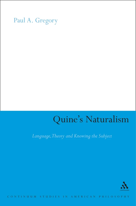 Quine's Naturalism: Language, Theory and the Knowing Subject (Continuum Studies in American Philosophy)