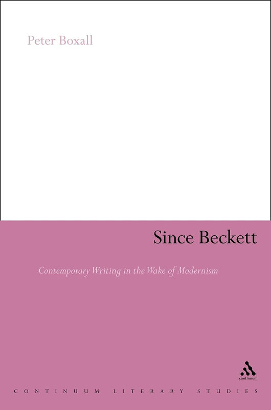 Since Beckett: Contemporary Writing in the Wake of Modernism (Continuum Literary Studies)